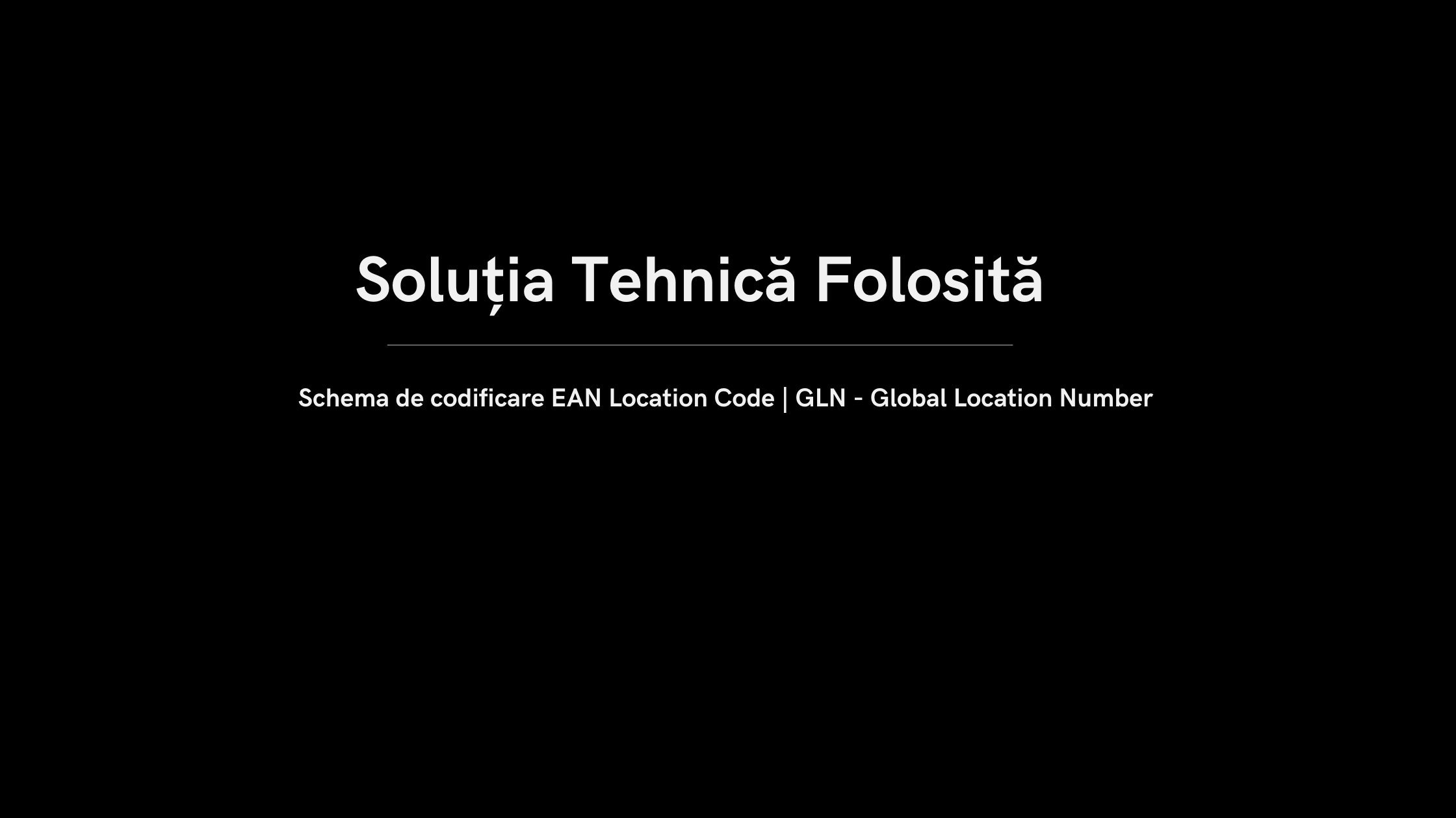 Solutia tehnica folosita - Schema de codificare EAN Location Code | GLN - Global Location Number